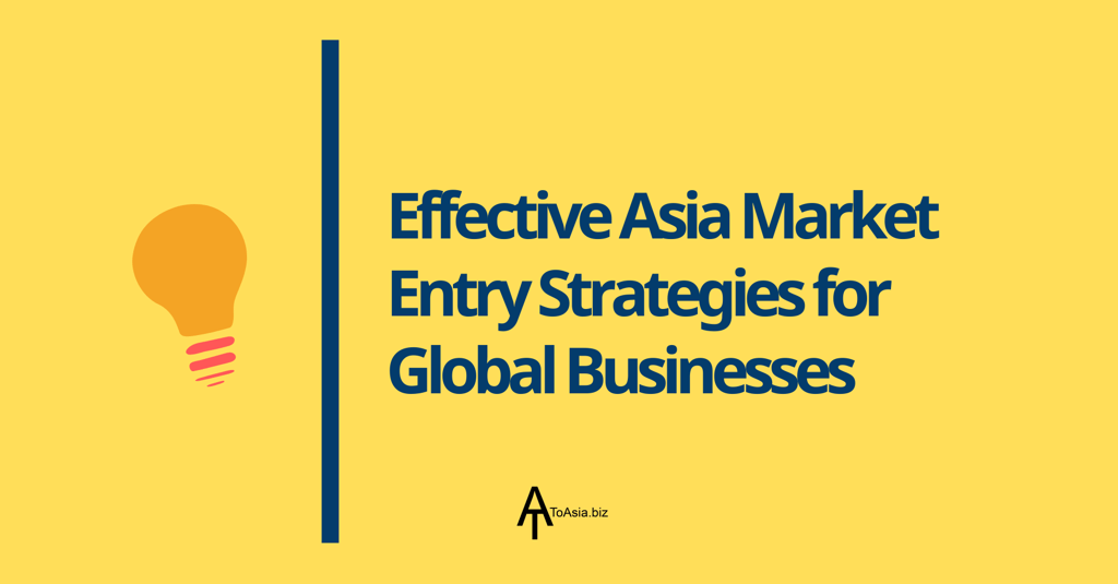 Effective Asia Market Entry Strategies for Global Businesses | ToAsia.biz