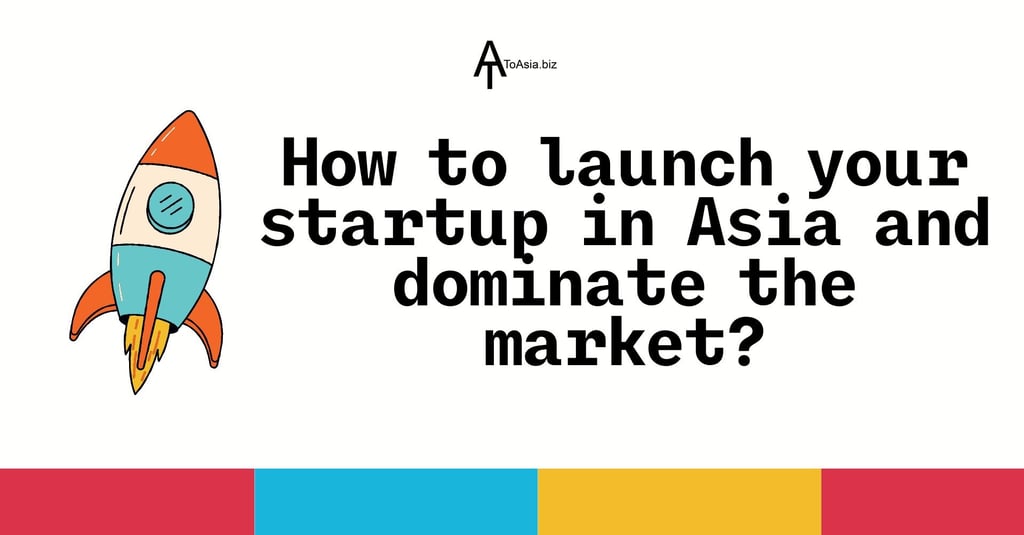 How to launch your startup in Asia and dominate the market? | ToAsia.biz