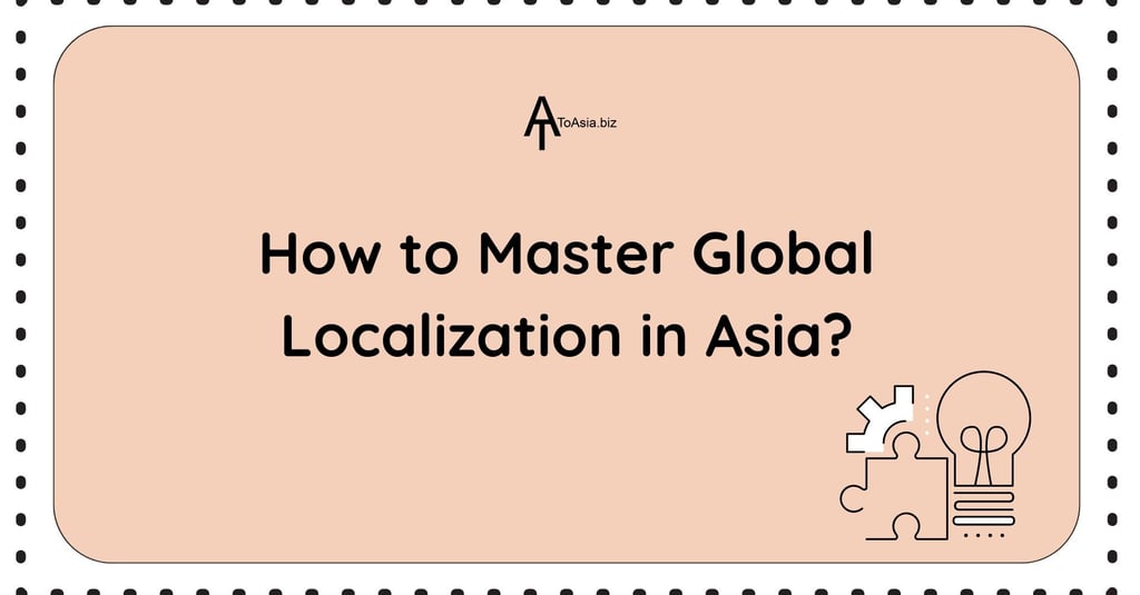 How to Master Global Localization in Asia? | ToAsia.biz