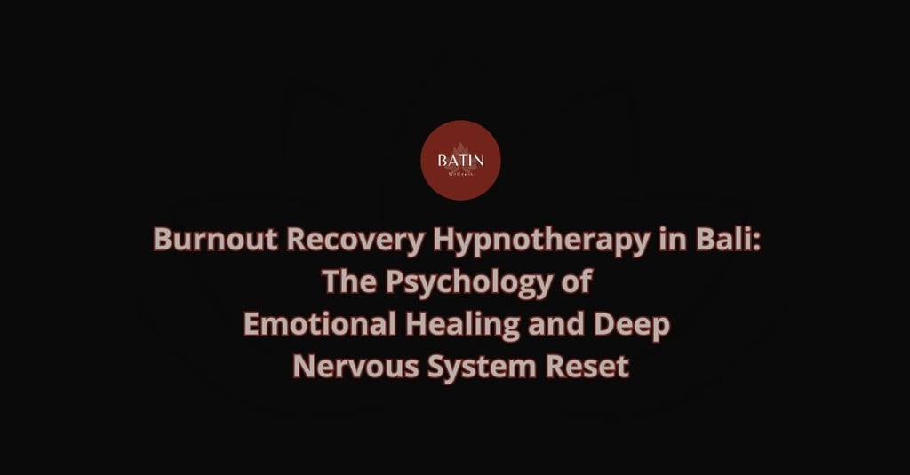 Burnout Recovery Hypnotherapy in Bali: The Psychology of Emotional Healing and Deep Nervous System Reset