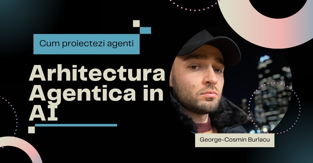 Arhitectura agentica in AI cu George Cosmin Burlacu