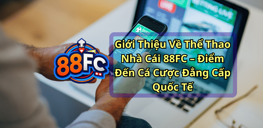 Thể Thao Nhà Cái 88FC – Cá Cược Bóng Đá, Đua Ngựa, Đá Gà, Kèo 88FC Hấp Dẫn