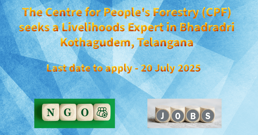 The Centre for People's Forestry (CPF) seeks a Livelihoods Expert in Bhadradri Kothagudem, Telangana