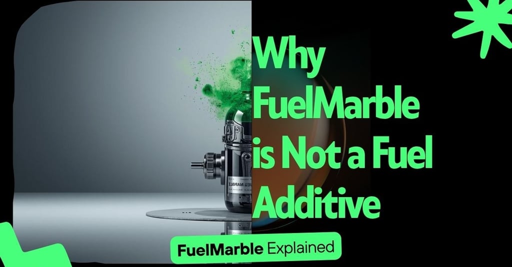 Why FuelMarble is no a fuel Additive