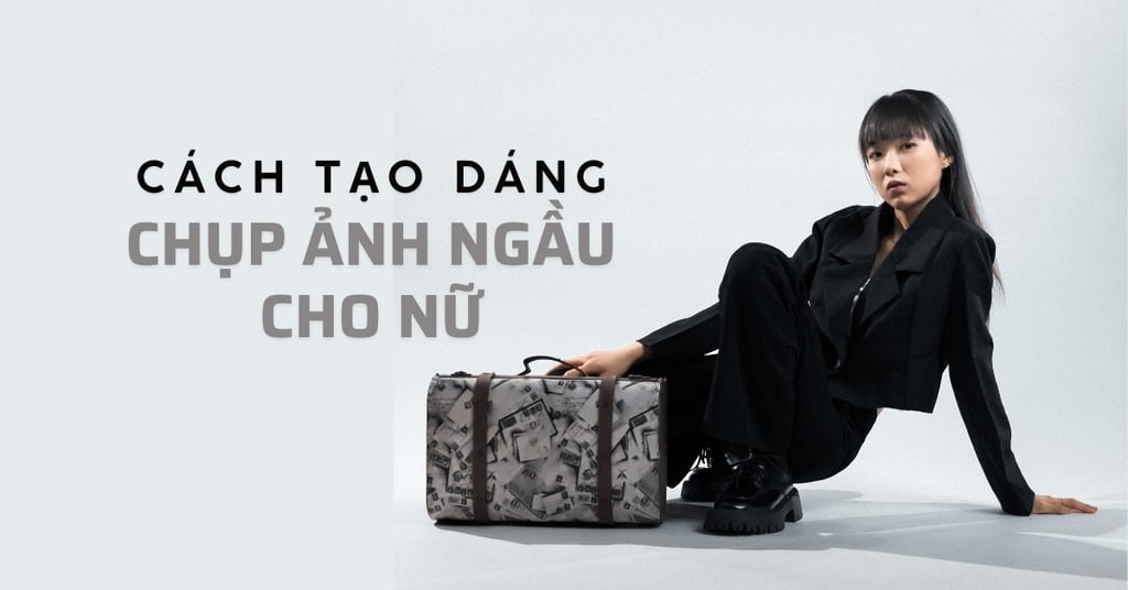 25+ Cách Tạo Dáng Chụp Ảnh Ngầu Cho Nữ Đẹp Cá Tính, Thu Hút Mọi Ánh Nhìn