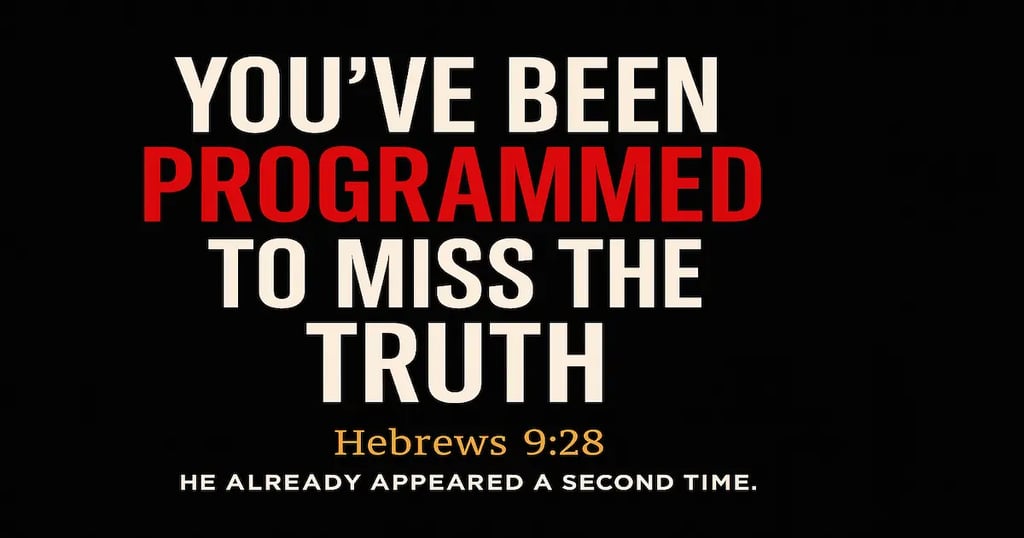 Bold text says You’ve Been Programmed to Miss the Truth with Hebrews 9:28 showing Christ appearing a second time fulfilled