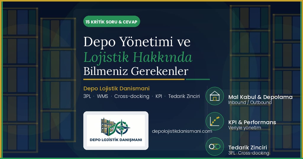 Depo yönetimi ve lojistik hakkında 15 kritik soru ve cevap - Depo Lojistik Danışmanı rehberi