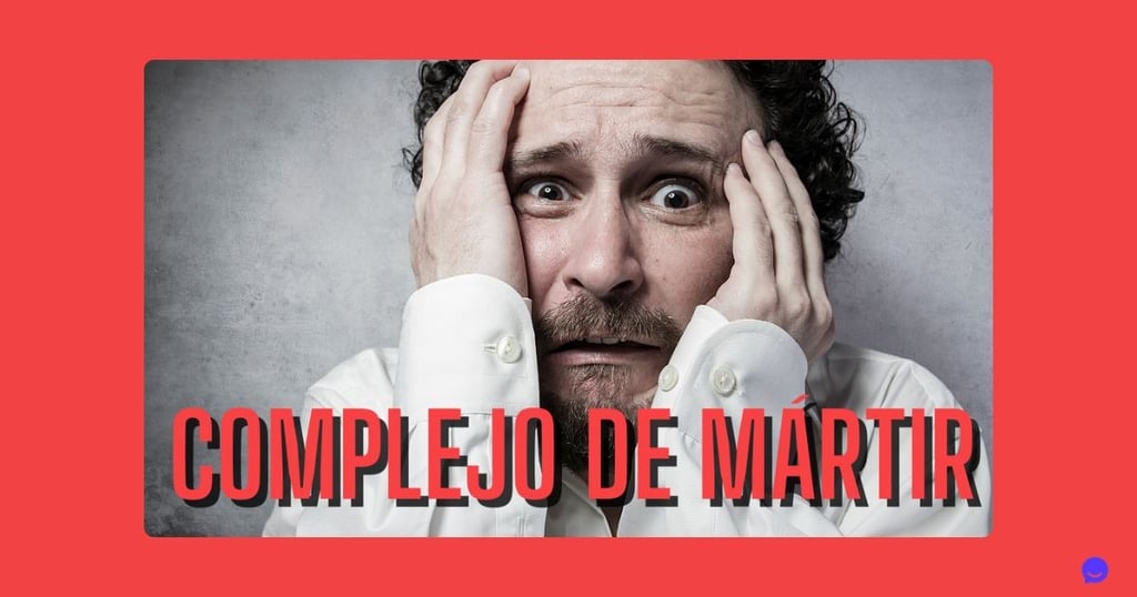 Complejo de Mártir: Qué Significa, Cómo Perjudica y Cómo Superarlo