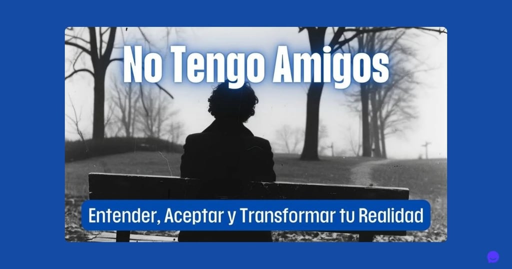 No Tengo Amigos: Entender, Aceptar y Transformar tu Realidad