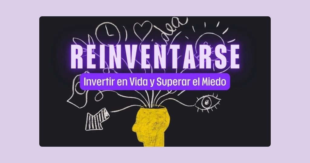 Reinventarse: Invertir en Vida y Superar el Miedo