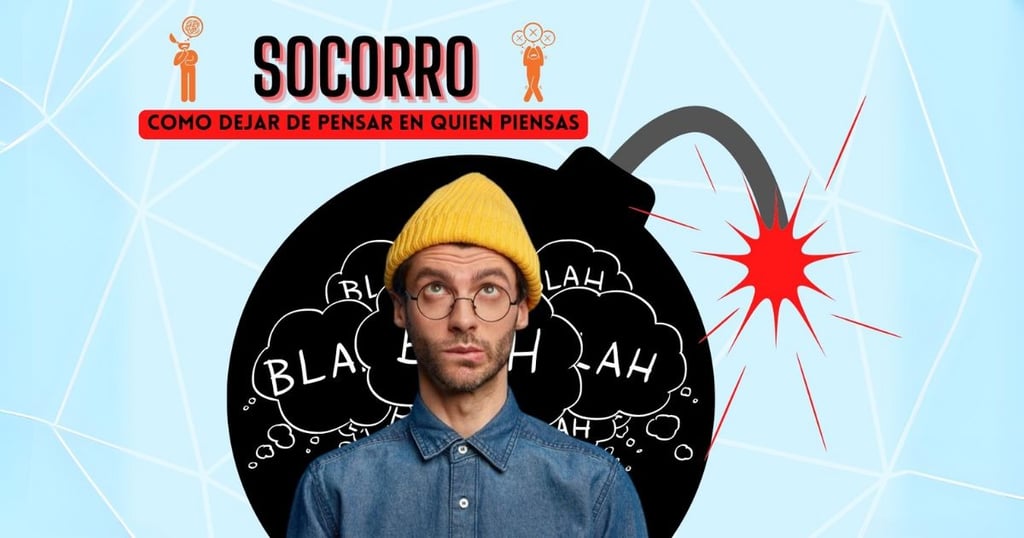 SOCORRO, Como Dejar de Pensar en Quien Piensas!!