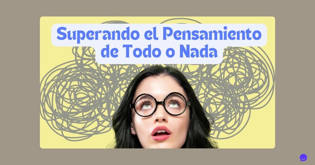 Superando el Pensamiento de Todo o Nada: Una Guía Completa