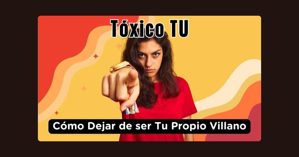 Tóxico TU: Cómo Dejar de ser Tu Propio Villano