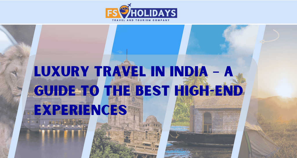 Luxury Travel in India – A Guide to the Best High-End Experiences