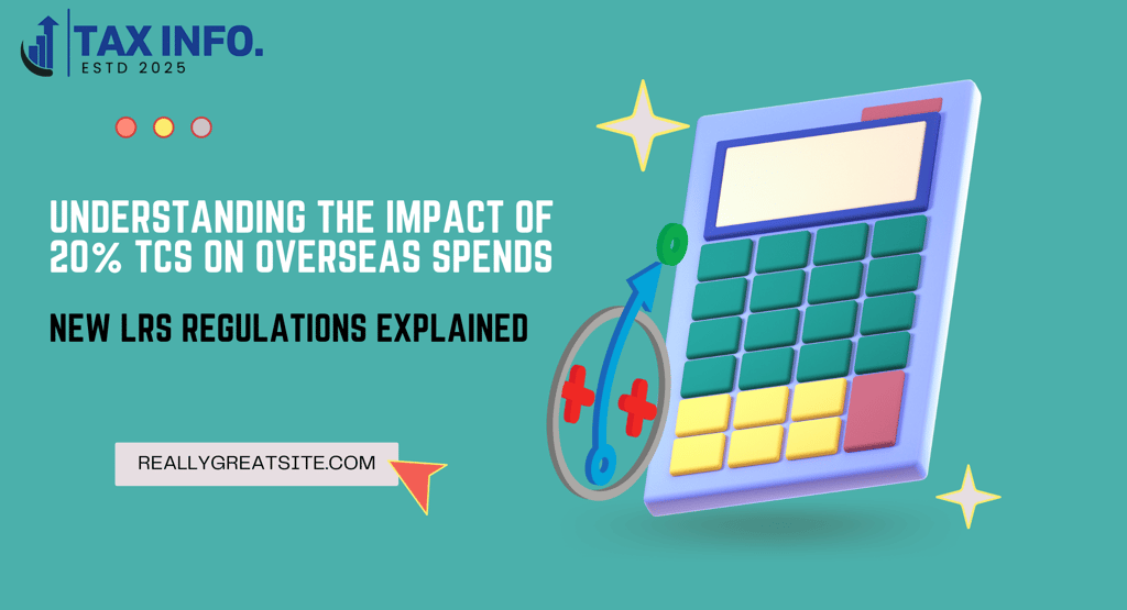 Understanding the Impact of 20% TCS on Overseas Spends: New LRS Regulations Explained