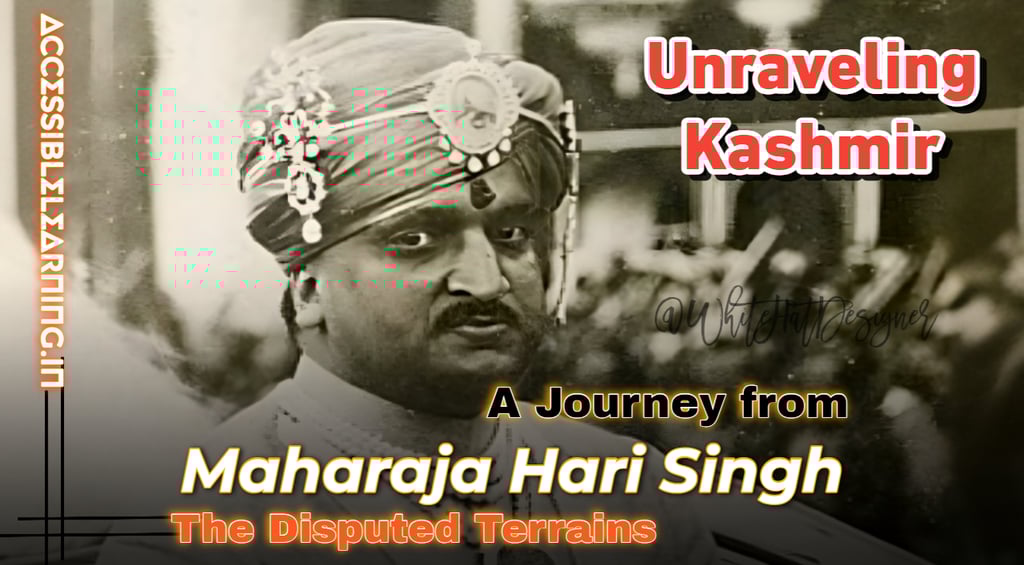 Unraveling Kashmir: A Journey from Maharaja Hari Singh to the Disputed Terrains