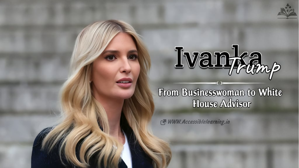 Ivanka Trump: From Businesswoman to White House Advisor – A Comprehensive Insight?
