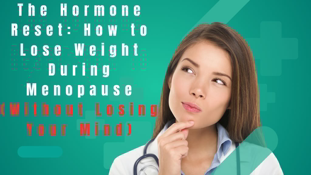 The Hormone Reset: How to Lose Weight During Menopause (Without Losing Your Mind)