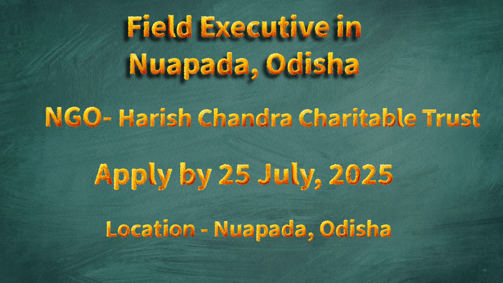 Harish Chandra Charitable Trust is hiring a Field Executive in Nuapada, Odisha. 