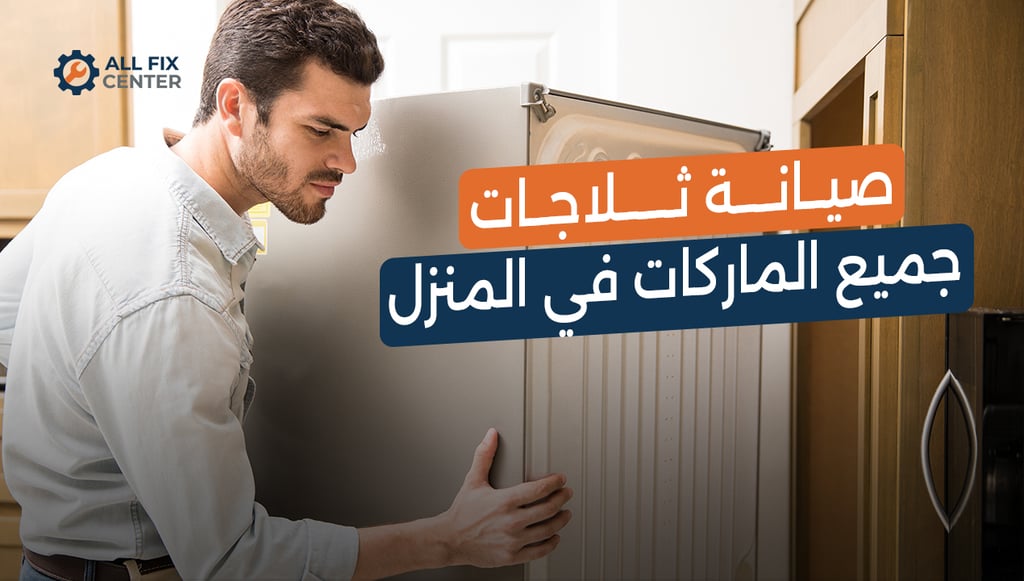 صيانة ثلاجات جميع الماركات في المنزل