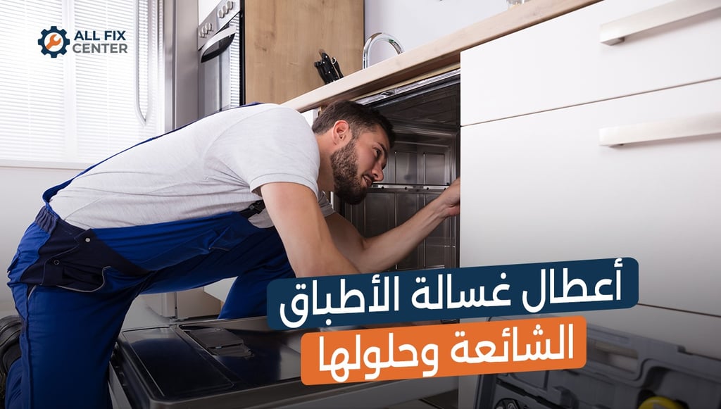 أعطال غسالة الأطباق الشائعة وحلولها