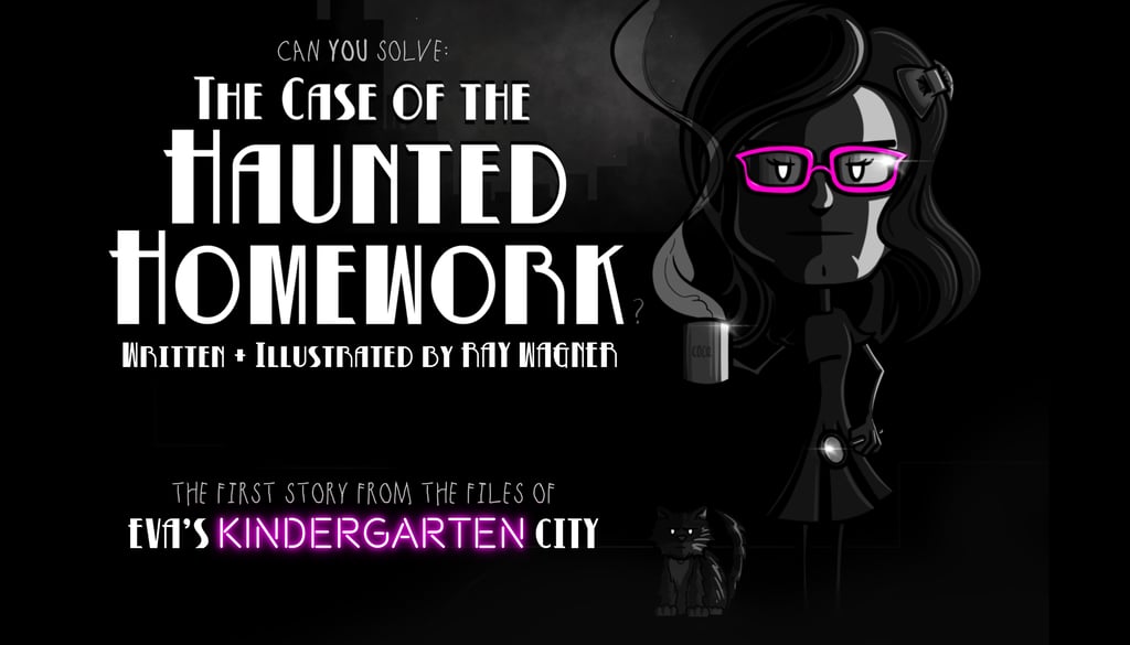 A noir drawing, it's the cover of "The Case of the Haunted Homework," from Eva's Kindergarten City. The design features a you