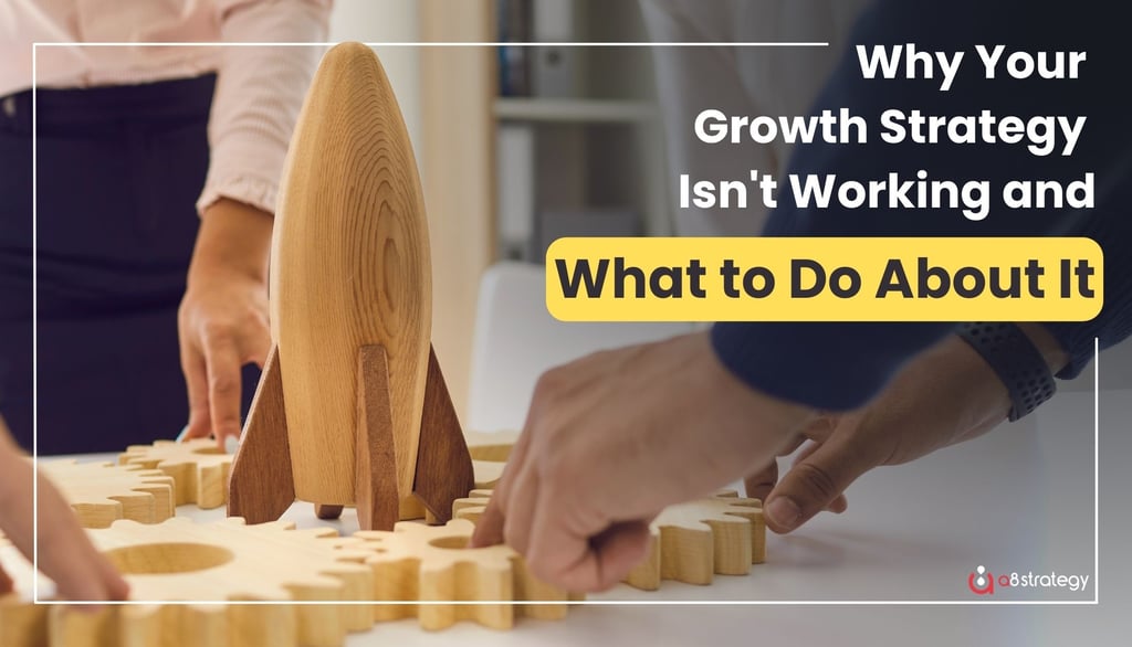 Why Your Growth Strategy Isn't Working (And What to Do About It)