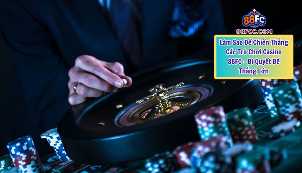 Làm Sao Để Chiến Thắng Các Trò Chơi Casino 88FC