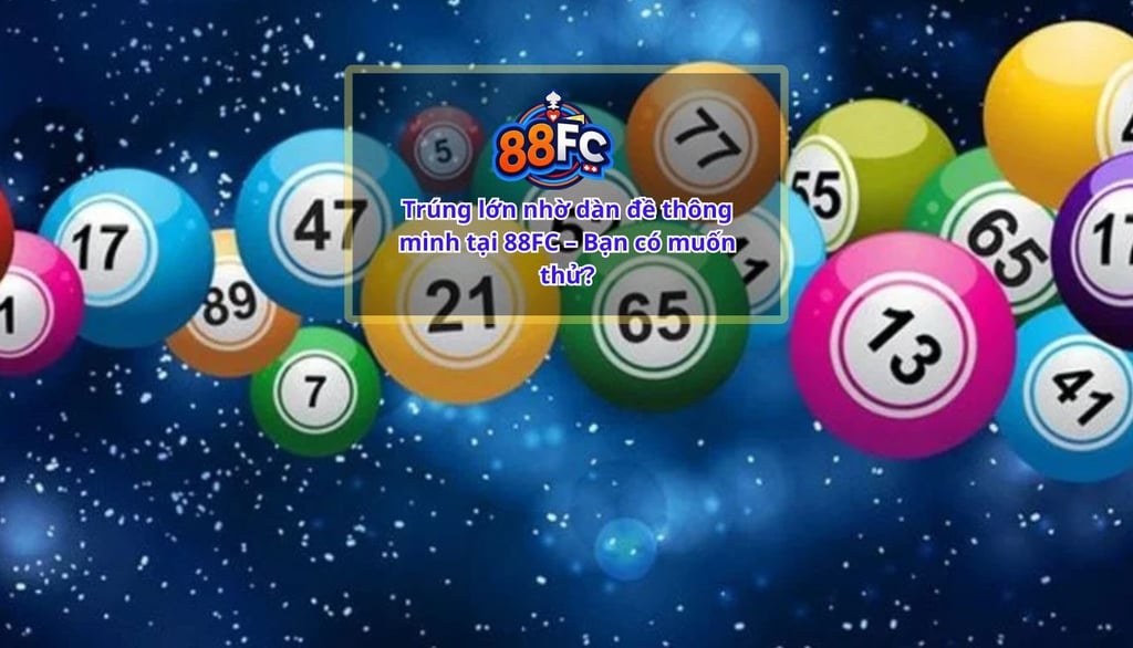 Dàn Đề Xổ Số 88FC – Bí Quyết Chơi Lô Đề Hiệu Quả Tại Nhà Cái 88FC