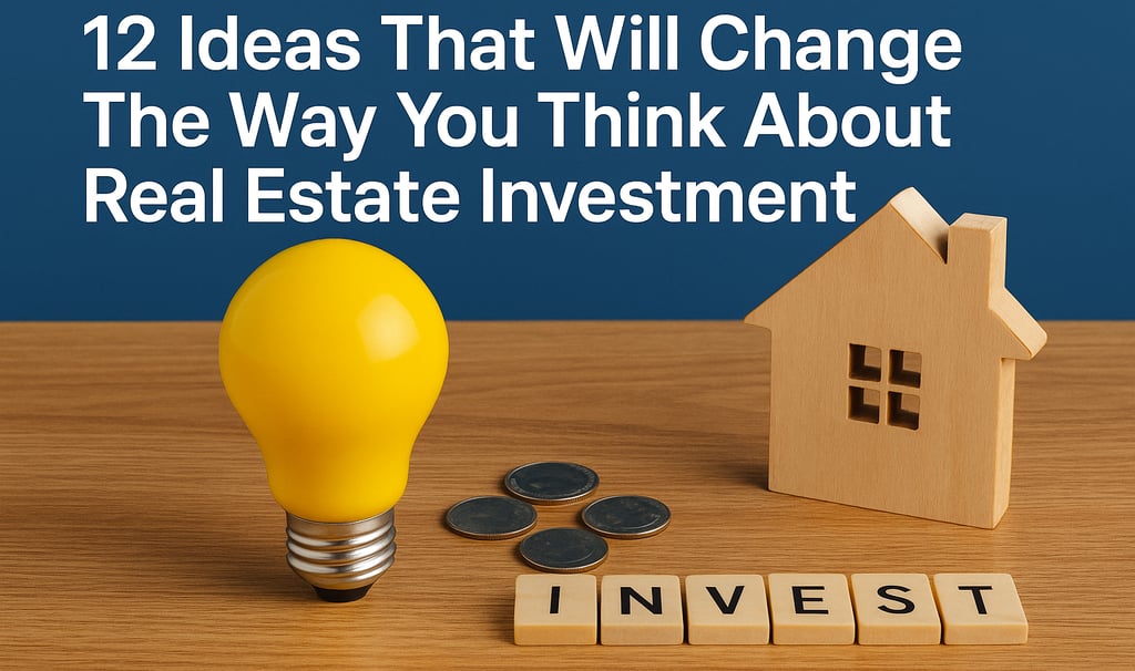 12 Ideas That Will Change the Way You Think About Real Estate Investment