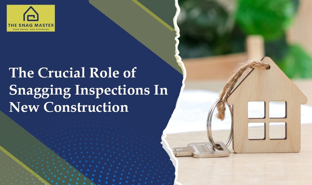 The Crucial Role of Snagging Inspections in New Construction