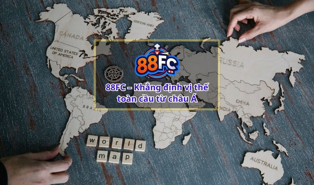 88FC – Hành Trình Vươn Tầm Quốc Tế | Nhà Cái Uy Tín Châu Âu