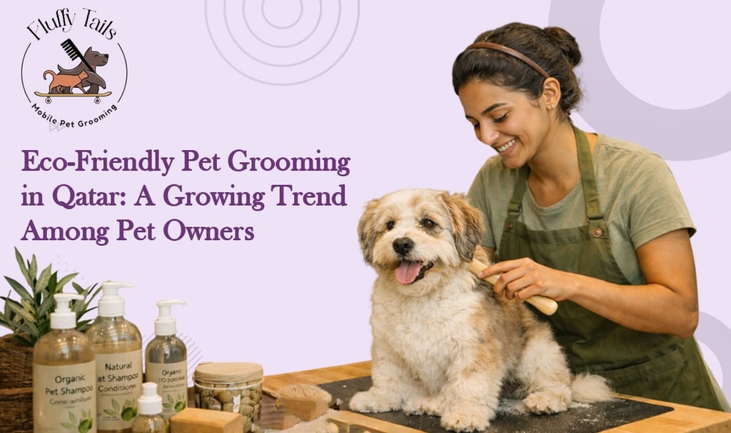 Eco-Friendly Pet Grooming in Qatar Organic & Mobile Grooming by Fluffy Tails