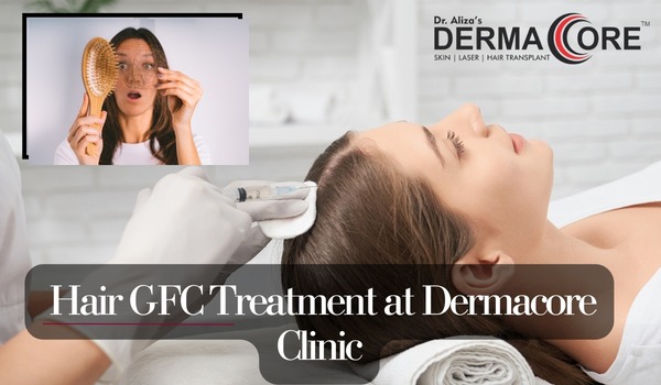Hair GFC Treatment at Dermacore Clinic