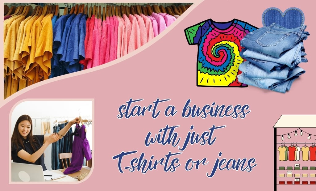 start a business with just T-shirts or jeans!