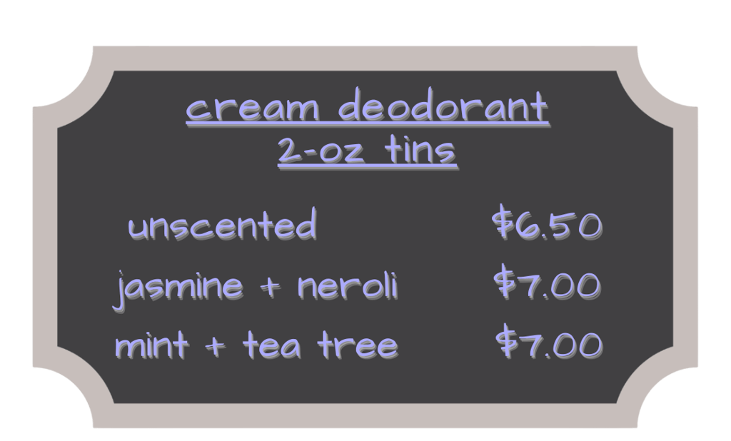 chalkboard: cream deodorant 2-oz tins: unscented, $6.50; jasmine+neroli, $7.00; mint+tea tree, $7.00