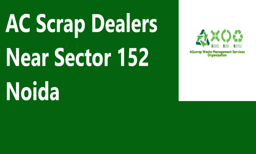 AC Scrap Dealers Near Sector 152 Noida