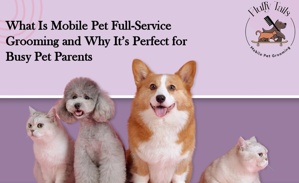 Why Mobile Pet Grooming Is Perfect for Busy Pet Parents
