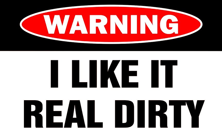 a sign warning people that the owner likes it real dirty