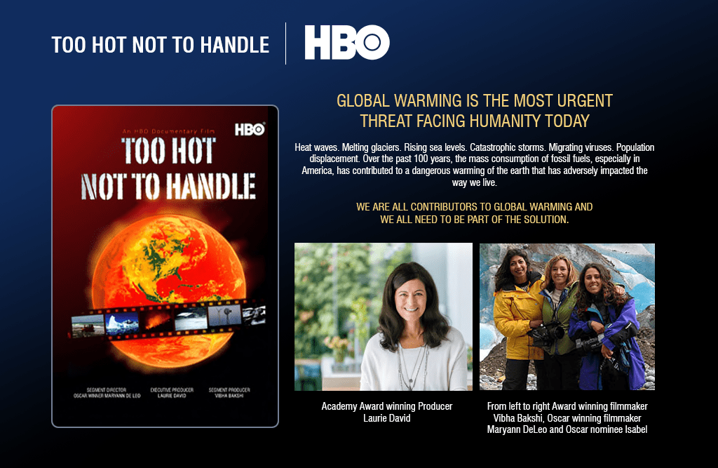 TOO HOT NOT TO HANDLE is HBO’s highly acclaimed film on Global Warming. Executive Produced by Laurie