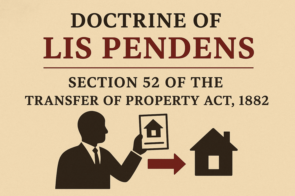 Doctrine of Lis Pendens - "Section 52 of Transfer of Property Act"