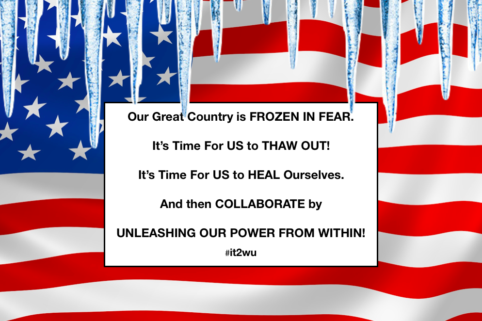 #it2wu. |  Our Great Country is FROZEN IN FEAR.  It’s Time For US to THAW OUT!  