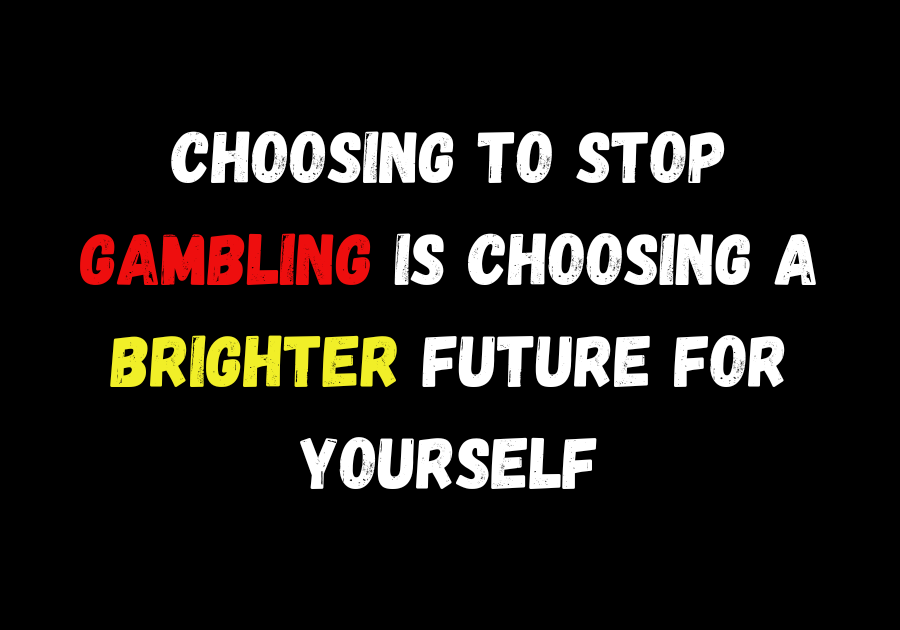 Motivational quote about quitting gambling: 'Choosing to stop gambling is choosing a brighter future