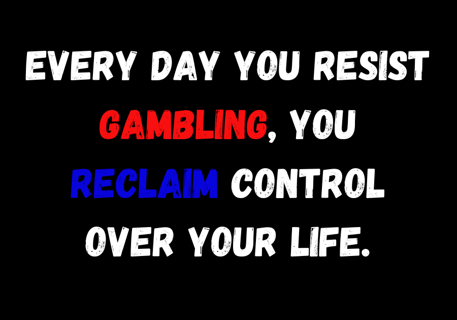 Inspirational message about self-control: 'Every day you resist gambling, you reclaim control over y