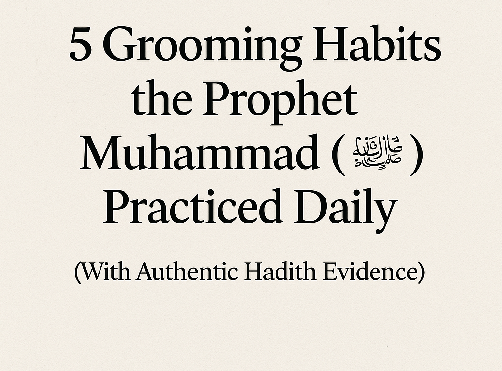 5 Grooming Habits the Prophet Muhammad (ﷺ) Practiced Daily