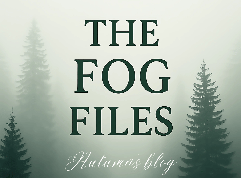 An image of pine trees and fog with the words "The Fog Files: Autumn's Blog"