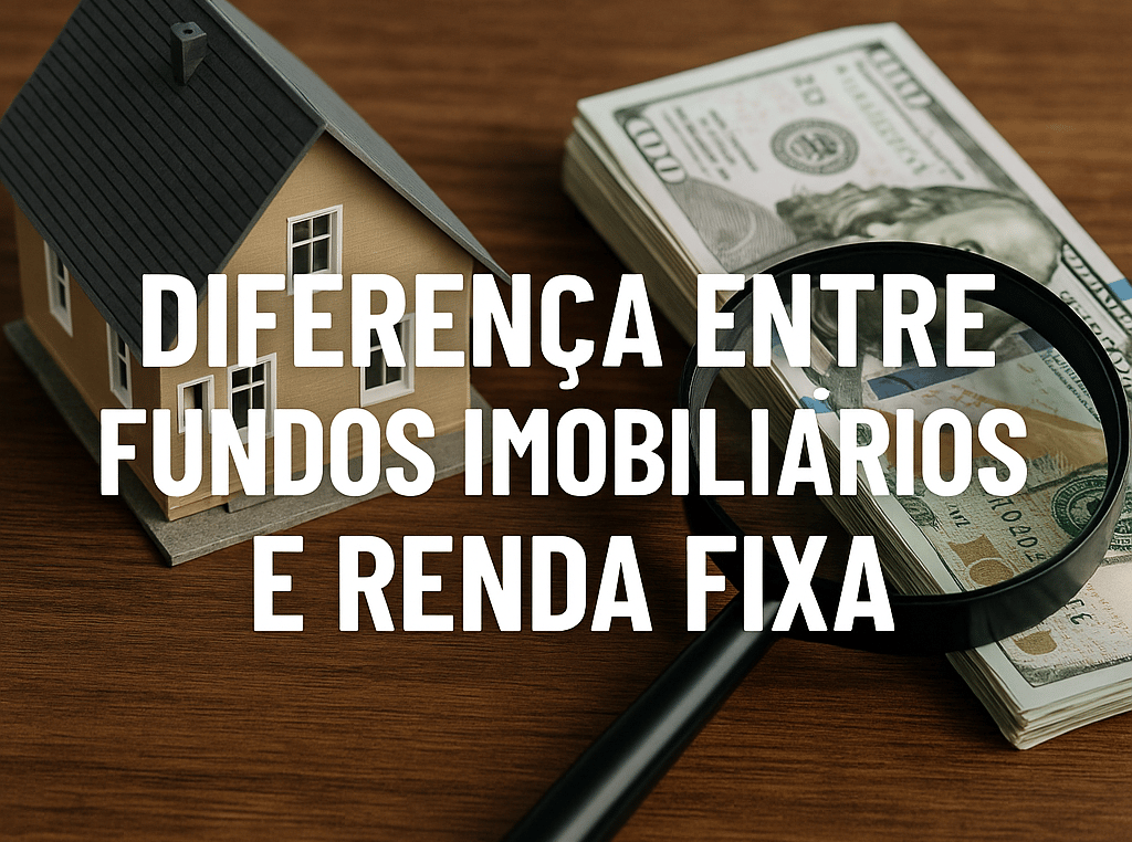 Diferenças entre Fundos Imobiliários (FIIs) e Renda Fixa: Um Guia Comparativo