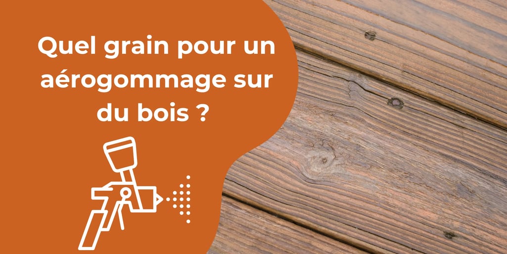 Quel grain pour un aérogommage sur du bois ? 