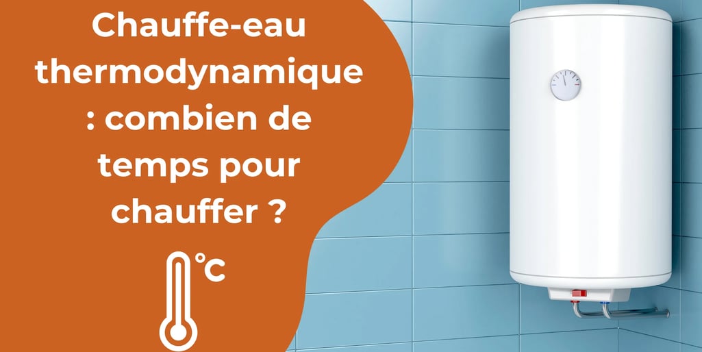 Chauffe-eau thermodynamique : combien de temps pour chauffer 