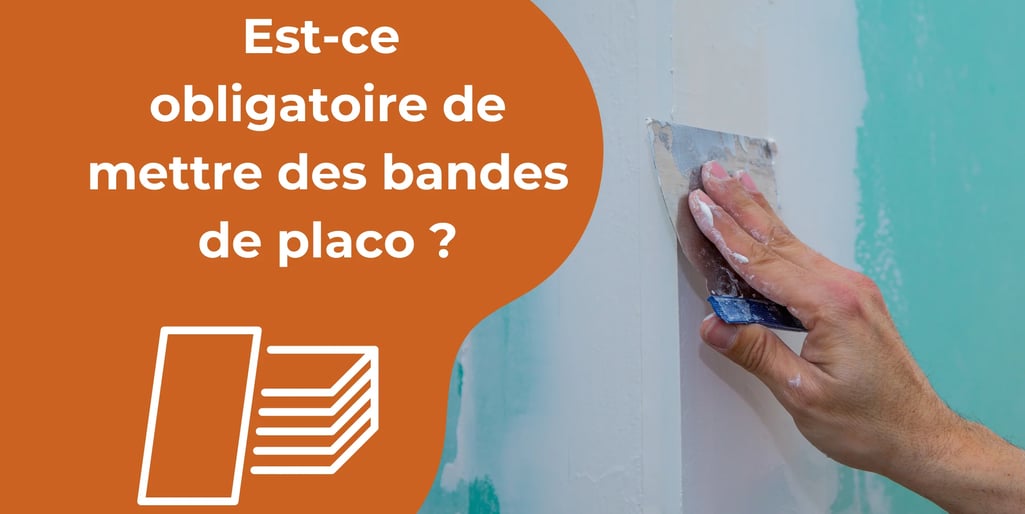 Est-ce obligatoire de mettre des bandes de placo ?
